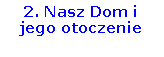 Pole tekstowe: 2. Nasz Dom i jego otoczenie